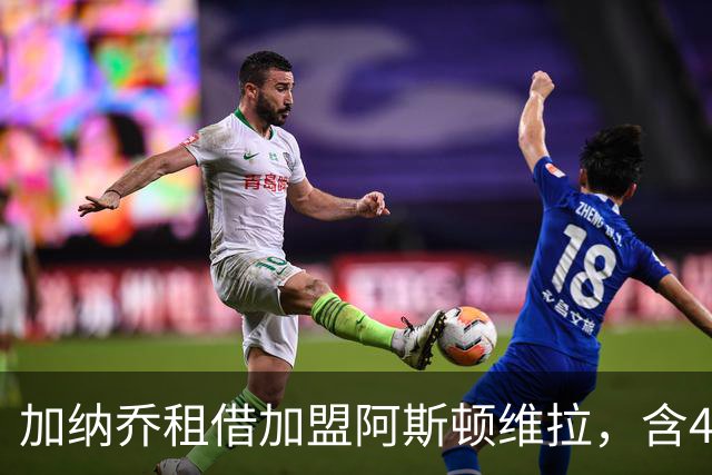 加纳乔租借加盟阿斯顿维拉，含4300万镑强制买断条款