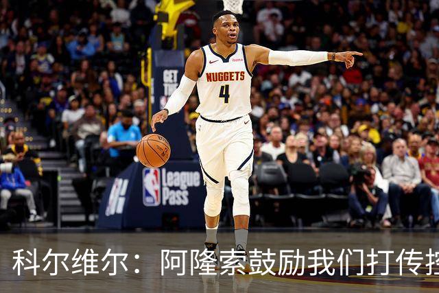 科尔维尔：阿隆索鼓励我们打传控 这很适合我；我现在感觉非常好