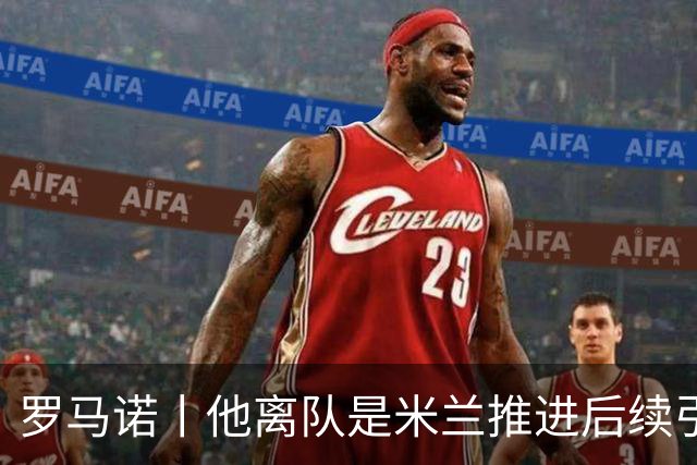 罗马诺丨他离队是米兰推进后续引援先决条件