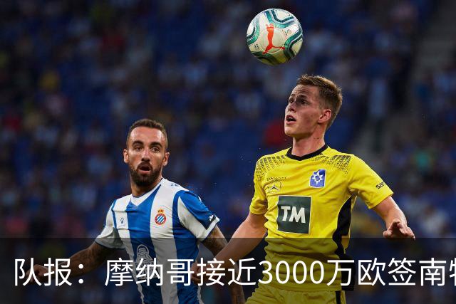 队报：摩纳哥接近3000万欧签南特前锋阿布林
