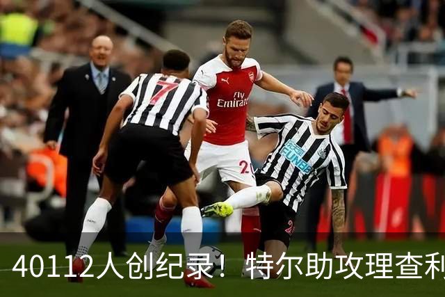 40112人创纪录！特尔助攻理查利森，热刺2-0轻取奥克兰